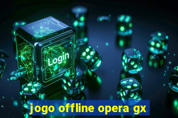 jogo offline opera gx